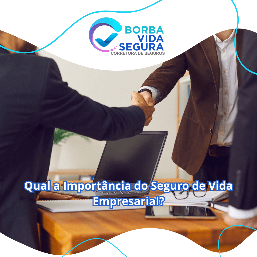 Qual a Importância do Seguro de Vida Empresarial?